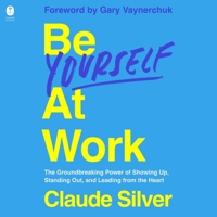 Be Yourself at Work: The Groundbreaking Power of Showing Up, Standing Out, and Leading from the Heart B0FGN5224S Book Cover