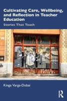 Cultivating Care, Wellbeing, and Reflection in Teacher Education: Stories That Teach 1041244436 Book Cover