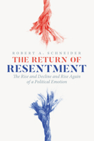 The Return of Resentment: The Rise and Decline and Rise Again of a Political Emotion (The Life of Ideas) 0226840190 Book Cover