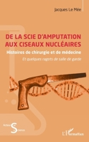 De la scie d’amputation aux ciseaux nucléaires: Histoires de chirurgie et de médecine et quelques ragots de salle de garde (Acteurs de La Science) (French Edition) 2336467593 Book Cover
