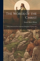 The Words of the Christ: As Recorded in the New Testament, King James Version, 1611 1022538535 Book Cover