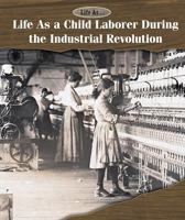 Life as a Child Laborer During the Industrial Revolution 1502617951 Book Cover