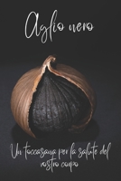 Aglio nero: Un toccasana per la salute del vostro corpo (Italian Edition) B0CNNMXMHP Book Cover