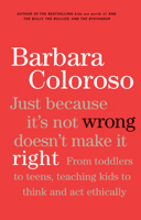 Just Because It's Not Wrong Doesn't Make It Right: Teaching Kids to Think and Act Ethically 0670044393 Book Cover