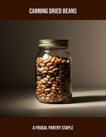 Canning Dried Beans: A Frugal Pantry Staple B0FQCGJYTS Book Cover