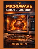 THE MICROWAVE CERAMIC HANDBOOK: A Practical Handbook for Microwave Ceramic Artists B0GMLWGGK1 Book Cover