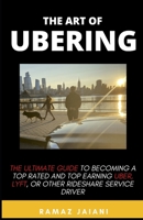 The art of Ubering: Ultimate Guide to becoming a top rated and top earning Uber, Lyft ,or other rideshare service driver B08QLHKYHG Book Cover