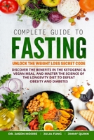 Complete Guide to Fasting: Unlock the Weight Loss Secret Code. Discover the benefits in the Ketogenic & Vegan Meal, and Master the Science of the Longevity Diet to Defeat Obesity and Diabetes 166169781X Book Cover