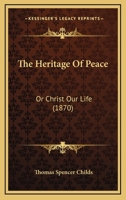 The Heritage Of Peace: Or Christ Our Life 1167266412 Book Cover