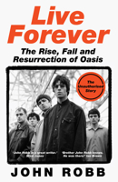 Live Forever: The Rise, Fall and Resurrection of Oasis 0008751366 Book Cover