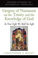 Gregory of Nazianzus on the Trinity and the Knowledge of God: In Your Light We Shall See Light 0195313976 Book Cover