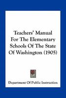 Teachers' Manual For The Elementary Schools Of The State Of Washington 0548671605 Book Cover