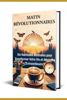 Matin revolutionnaires: Dix Habitudes Matinales pour Transformer Votre Vie et Atteindre l'Extraordinaire" (French Edition) B0CSWP3XKY Book Cover