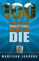 100 Things to Do in Charlottesville Before You Die 1935806629 Book Cover
