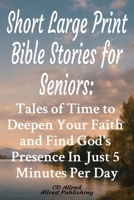 Short Large Print Bible Stories for Seniors: : Tales of Time to Deepen Your Faith and Find God's Presence In Just 5 Minutes Per Day B0G5D33NLD Book Cover