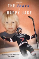 The tears of Happy Jake: an inspiring journey of discovery ... and hockey B0GR84G53C Book Cover