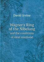 Wagner's Ring Of The Nibelung: And The Conditions Of Ideal Manhood 1165791188 Book Cover