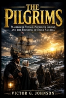 THE PILGRIMS: Mayflower Voyage, Plymouth Colony, and the Founding of Early America B0H1WDM48C Book Cover