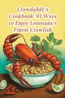 Crawdaddy's Cookbook: 93 Ways to Enjoy Louisiana's Finest Crawfish B0CDFTPQV8 Book Cover