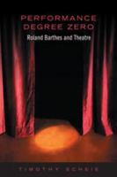Performance Degree Zero: Roland Barthes and Theatre 0802090710 Book Cover