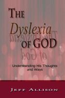 The Dyslexia of God: Understanding His Thoughts and Ways 1523497904 Book Cover
