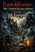 Il giro dell'orrore : Miti e Fantasmi dei sette continenti: VOLUME 1 : l'Europa (Italian Edition) B0H2699X1P Book Cover