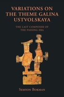 VARIATIONS ON THE THEME GALINA USTVOLSKAYA: THE LAST COMPOSER OF THE PASSING ERA 1796042722 Book Cover