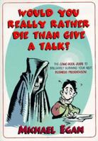 Would You Really Rather Die Than Give a Talk?: The Comic-Book Guide to Brilliantly Surviving Your Next Business Presentation 0814479413 Book Cover