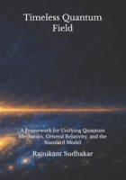 Timeless Quantum Field: A Framework for Unifying Quantum Mechanics, General Relativity, and the Standard Model B0GK4T986X Book Cover