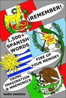 Remember 1,500+ Spanish Words: Fire Up Your Memory Using Imagination and Mnemonics to Learn New Spanish Vocabulary 0983086613 Book Cover