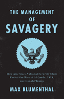 The Management of Savagery: How America's National Security State Fueled the Rise of Al Qaeda, ISIS, and Donald Trump 1788732294 Book Cover