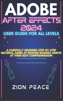 Adobe After Effects 2024 User Guide for All Levels: A carefully designed step-by-step material aimed at making readers arrive at their best comprehens B0CQQ9Y4MM Book Cover
