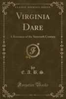 Virginia Dare: A Romance of the Sixteenth Century 1330640004 Book Cover