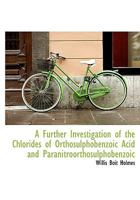A Further Investigation of the Chlorides of Orthosulphobenzoic Acid and Paranitroorthosulphobenzoic 1115006401 Book Cover