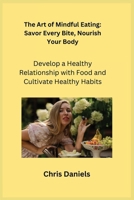 The Art of Mindful Eating: Develop a Healthy Relationship with Food and Cultivate Healthy Habits 1806252430 Book Cover