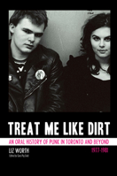 Treat Me Like Dirt: An Oral History of Punk in Toronto and Beyond 19771981 1770410678 Book Cover