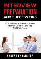Interview Preparation and Success Tips: : A Detailed Guide on How to Answer Interview Questions and Bag That Dream Job! 1646331966 Book Cover