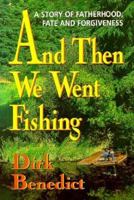 And Then We Went Fishing: A Story of Fatherhood, Fate and Forgiveness 0757003028 Book Cover