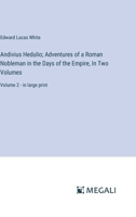 Andivius Hedulio; Adventures of a Roman Nobleman in the Days of the Empire, In Two Volumes: Volume 2 - in large print 3387316615 Book Cover