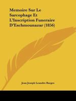 Memoire Sur Le Sarcophage Et L'Inscription Funeraire D'Eschmounazar (1856) 1148086730 Book Cover