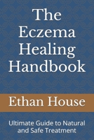The Eczema Healing Handbook: Ultimate Guide to Natural and Safe Treatment B0F23D6VT2 Book Cover