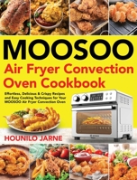 MOOSOO Air Fryer Convection Oven Cookbook: Effortless, Delicious & Crispy Recipes and Easy Cooking Techniques for Your MOOSOO Air Fryer Convection Oven 1953972861 Book Cover