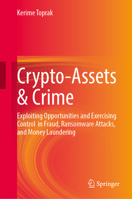 Crypto-Assets & Crime: Exploiting Opportunities and Exercising Control in Fraud, Ransomware Attacks, and Money Laundering 3032268613 Book Cover
