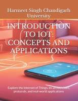 INTRODUCTION TO IOT: CONCEPTS AND APPLICATIONS: Explore the Internet of Things, its architecture, protocols, and real-world applications B0DTJB5KMJ Book Cover