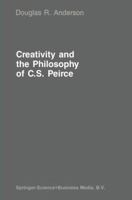 Creativity and the Philosophy of C.S. Peirce (Martinus Nijhoff Philosophy Library) 9024735742 Book Cover