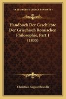 Handbuch Der Geschichte Der Griechisch Romischen Philosophie, Part 1 (1835) 1167712463 Book Cover