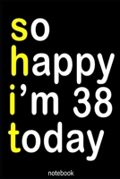 so happy i'm 38 today (shit): Lined Notebook / Journal Gift, 100 Pages, 6x9, Soft Cover, Matte Finish 1660514169 Book Cover
