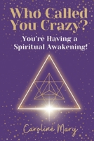 Who Called You Crazy?: You're Having a Spiritual Awakening! 1068198087 Book Cover