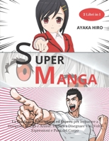 SUPER MANGA - 2 libri in 1: La Guida per Principianti ed Esperti per Imparare a Disegnare Manga e Anime. Impara a Disegnare Visi, Volti, Espressioni e Parti del Corpo B093B7T1LK Book Cover