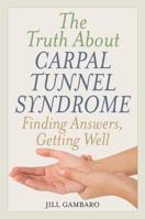 The Truth about Carpal Tunnel Syndrome: Finding Answers, Getting Well 1442225793 Book Cover